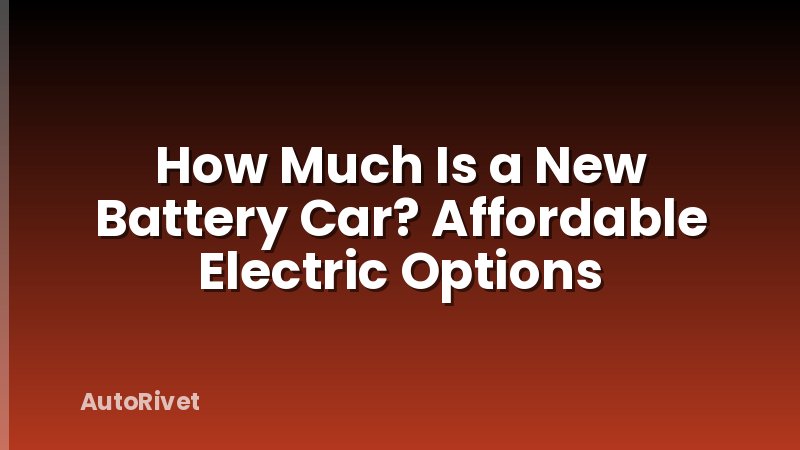 How Much Is a New Battery Car? Affordable Electric Options