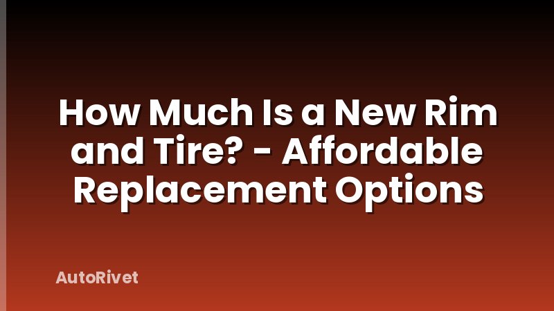 How Much Is a New Rim and Tire? - Affordable Replacement Options