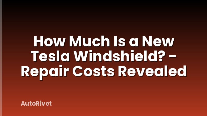 How Much Is a New Tesla Windshield? - Repair Costs Revealed