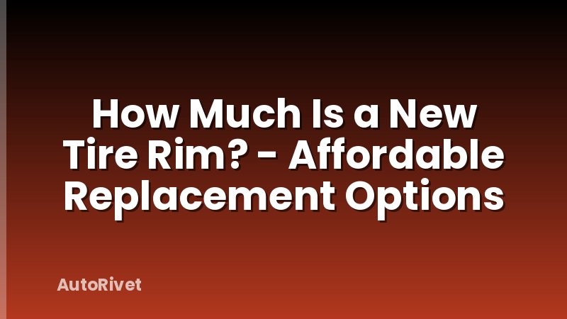 How Much Is a New Tire Rim? - Affordable Replacement Options