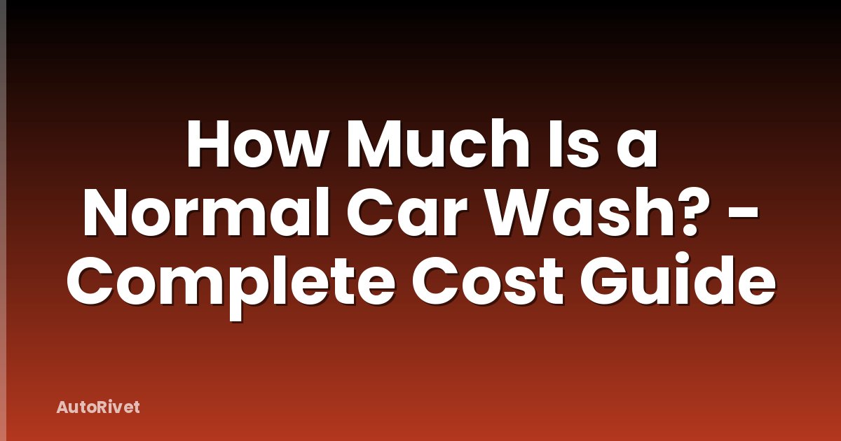 How Much Is a Normal Car Wash? - Complete Cost Guide
