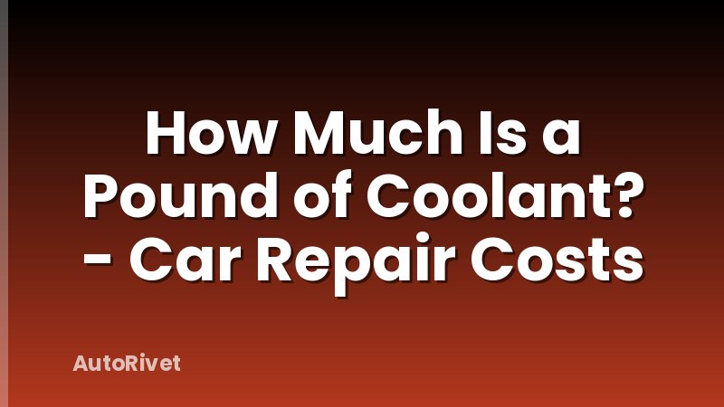 How Much Is a Pound of Coolant? - Car Repair Costs