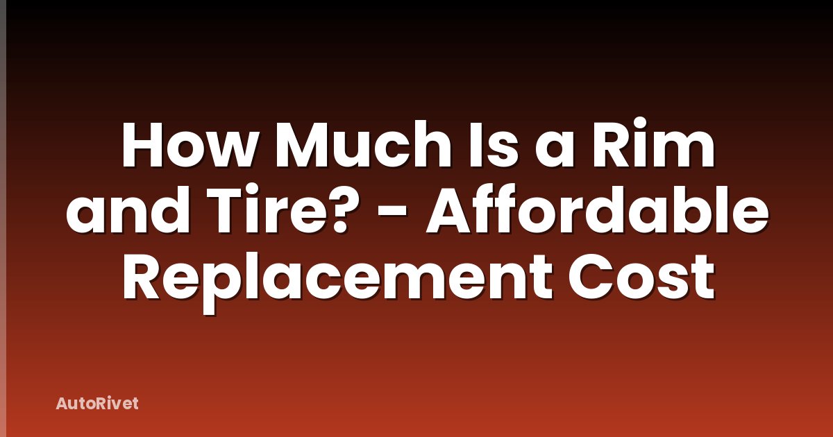 How Much Is a Rim and Tire? - Affordable Replacement Cost