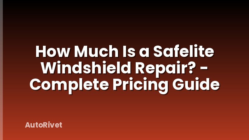 How Much Is a Safelite Windshield Repair? - Complete Pricing Guide