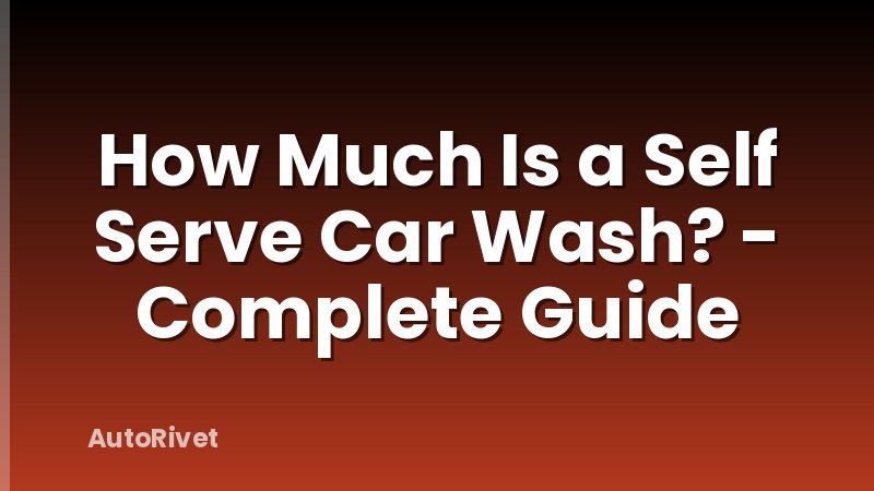 How Much Is a Self Serve Car Wash? - Complete Guide