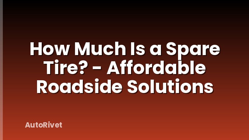How Much Is a Spare Tire? - Affordable Roadside Solutions