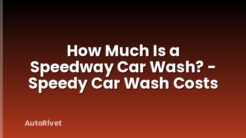 How Much Is a Speedway Car Wash? - Speedy Car Wash Costs