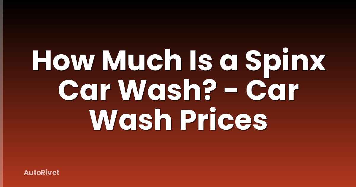 How Much Is a Spinx Car Wash? - Car Wash Prices