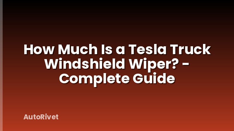 How Much Is a Tesla Truck Windshield Wiper? - Complete Guide