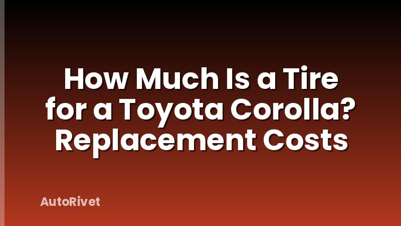 How Much Is a Tire for a Toyota Corolla? Replacement Costs