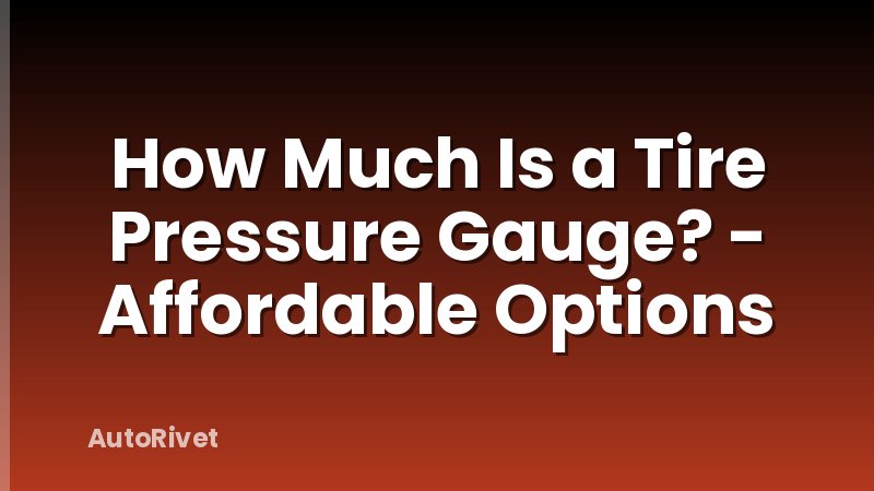 How Much Is a Tire Pressure Gauge? - Affordable Options