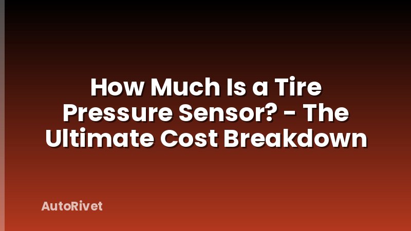 How Much Is a Tire Pressure Sensor? - The Ultimate Cost Breakdown