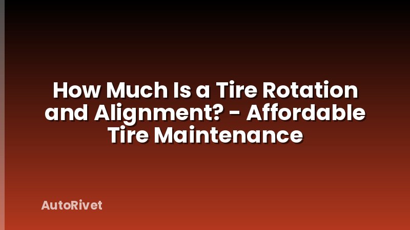 How Much Is a Tire Rotation and Alignment? - Affordable Tire Maintenance