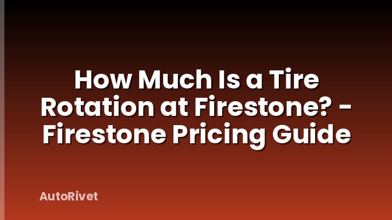 How Much Is a Tire Rotation at Firestone? - Firestone Pricing Guide