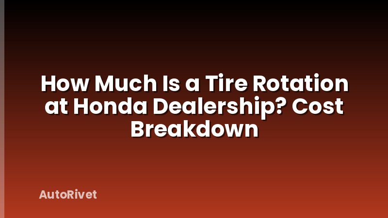 How Much Is a Tire Rotation at Honda Dealership? Cost Breakdown