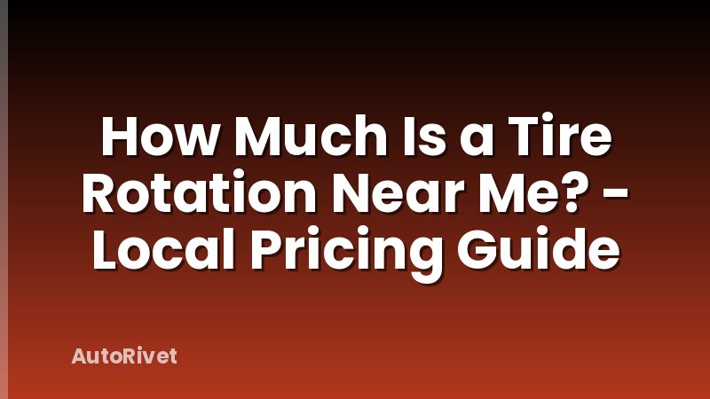 How Much Is a Tire Rotation Near Me? - Local Pricing Guide