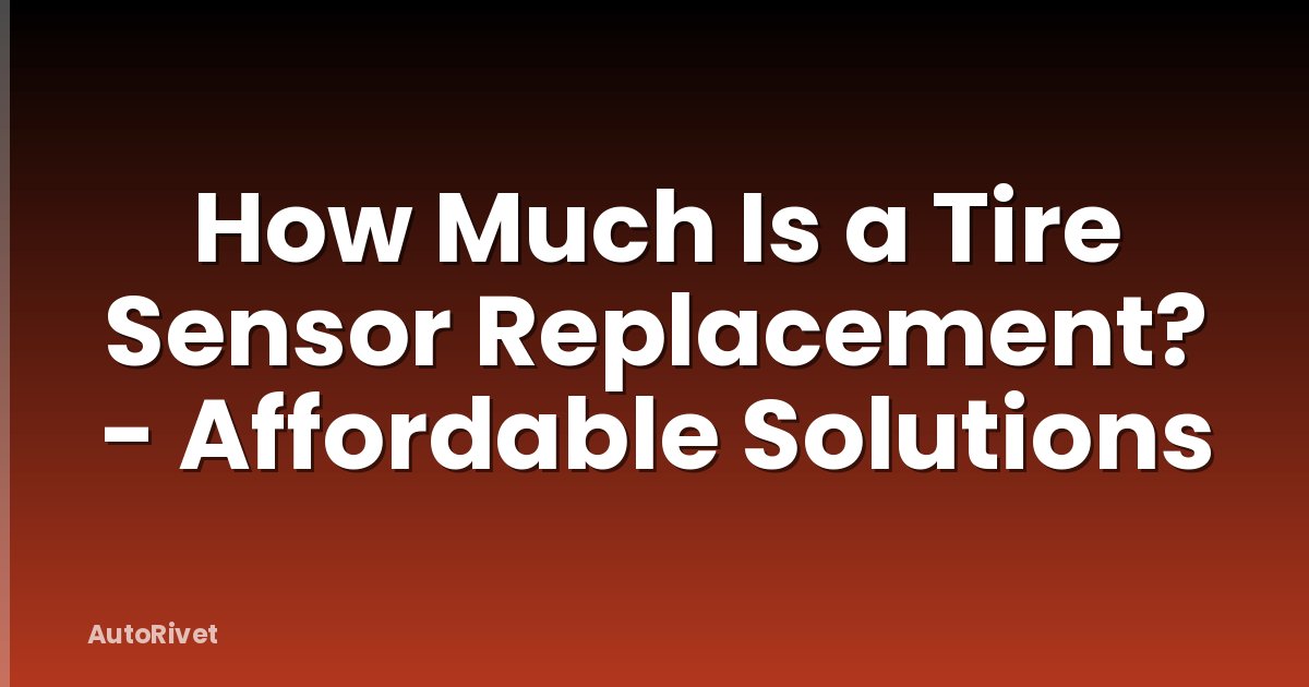 How Much Is a Tire Sensor Replacement? - Affordable Solutions