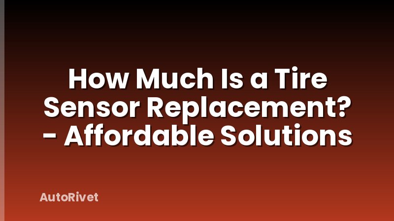 How Much Is a Tire Sensor Replacement? - Affordable Solutions