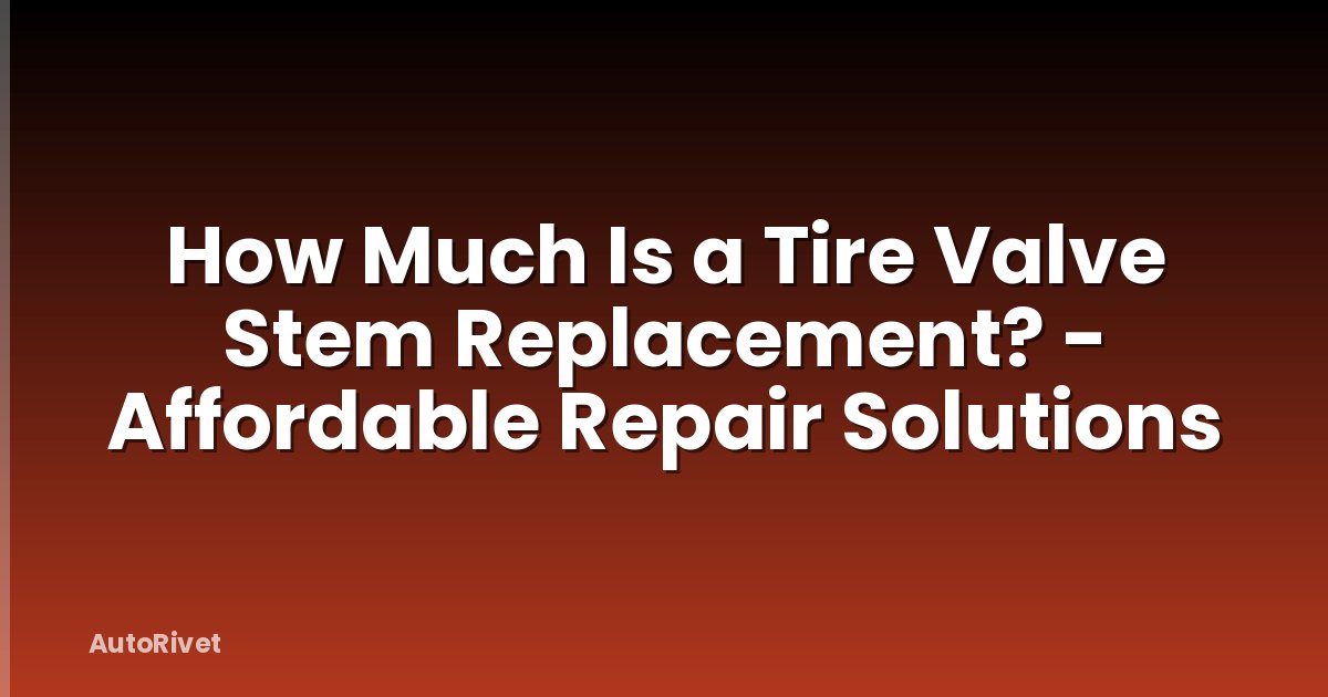How Much Is a Tire Valve Stem Replacement? - Affordable Repair Solutions