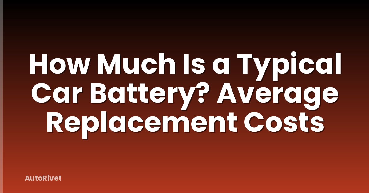 How Much Is a Typical Car Battery? Average Replacement Costs