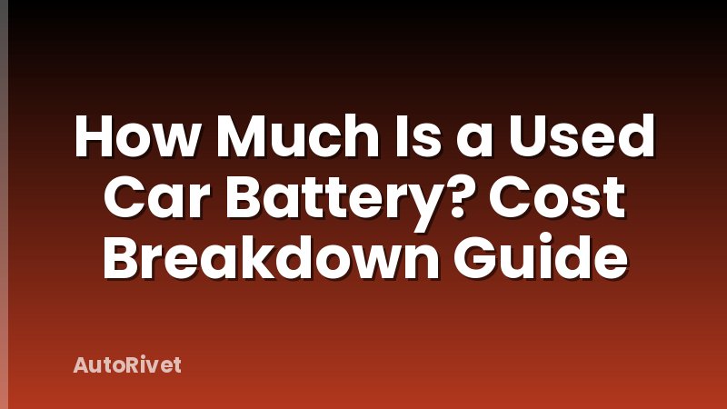 How Much Is a Used Car Battery? Cost Breakdown Guide