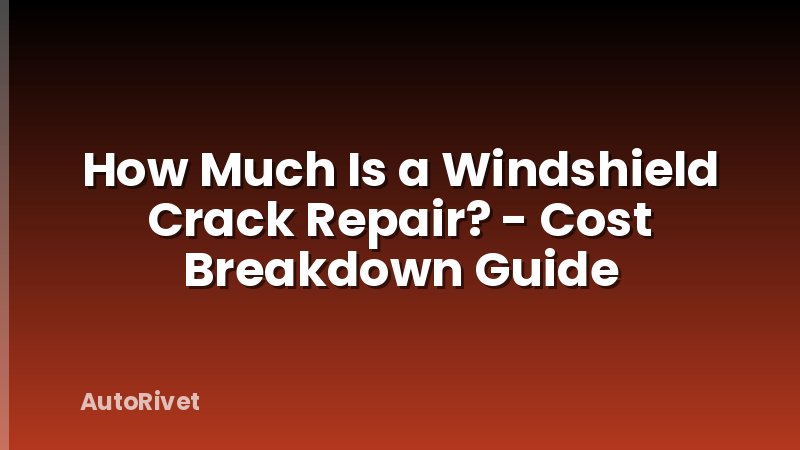 How Much Is a Windshield Crack Repair? - Cost Breakdown Guide