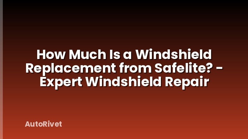 How Much Is a Windshield Replacement from Safelite? - Expert Windshield Repair