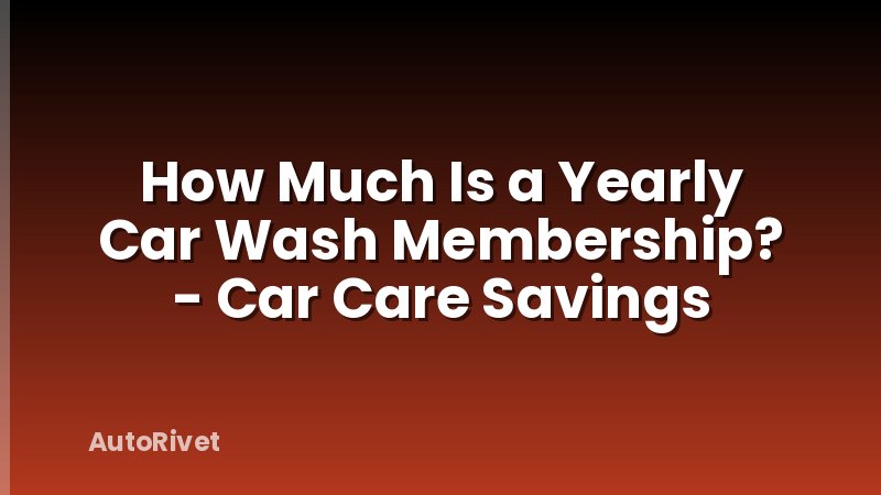 How Much Is a Yearly Car Wash Membership? - Car Care Savings