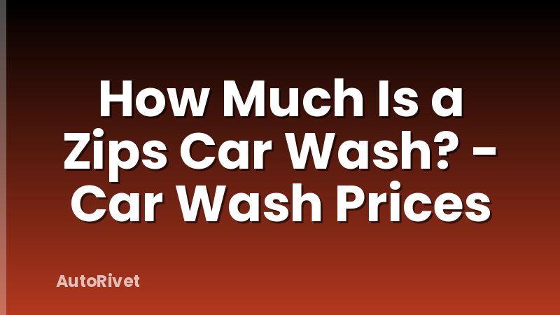 How Much Is a Zips Car Wash? - Car Wash Prices