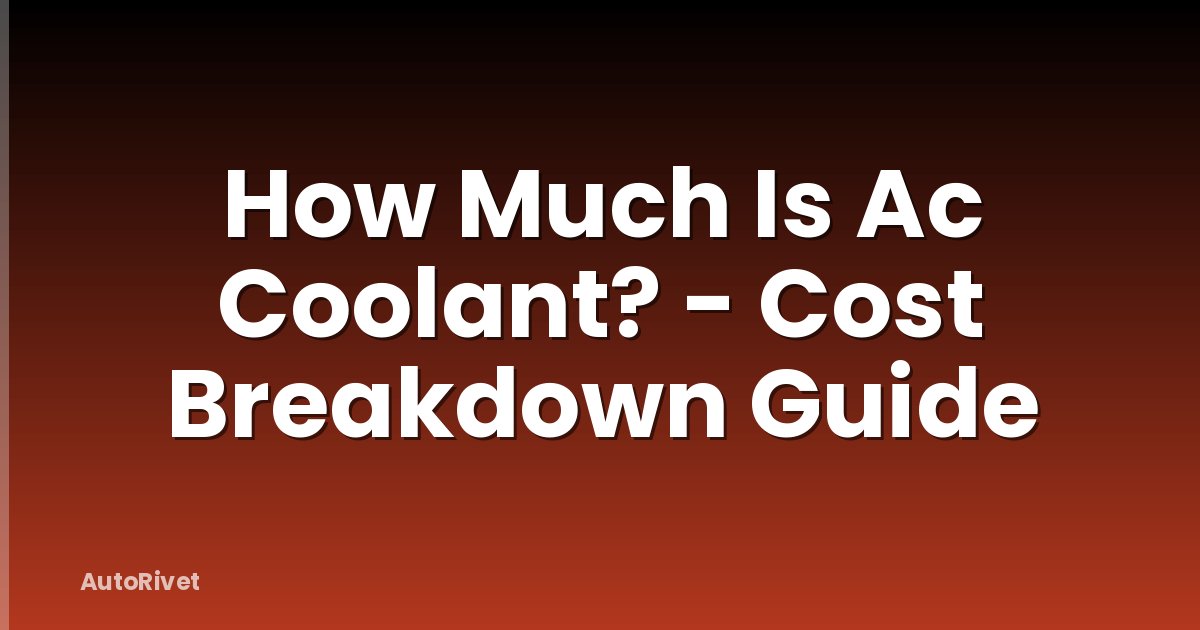 How Much Is Ac Coolant? - Cost Breakdown Guide