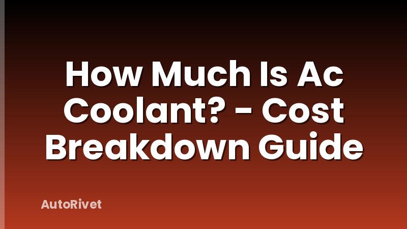 How Much Is Ac Coolant? - Cost Breakdown Guide