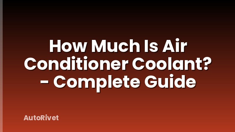 How Much Is Air Conditioner Coolant? - Complete Guide