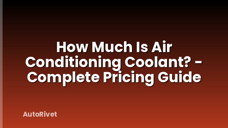 How Much Is Air Conditioning Coolant? - Complete Pricing Guide