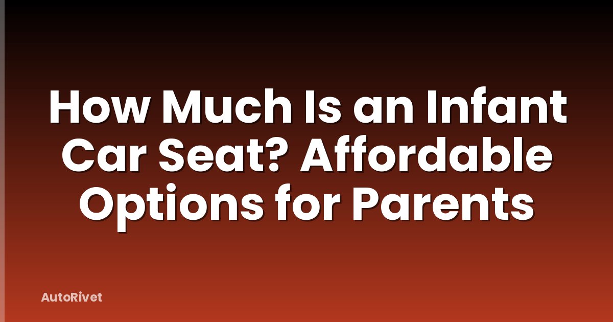 How Much Is an Infant Car Seat? Affordable Options for Parents