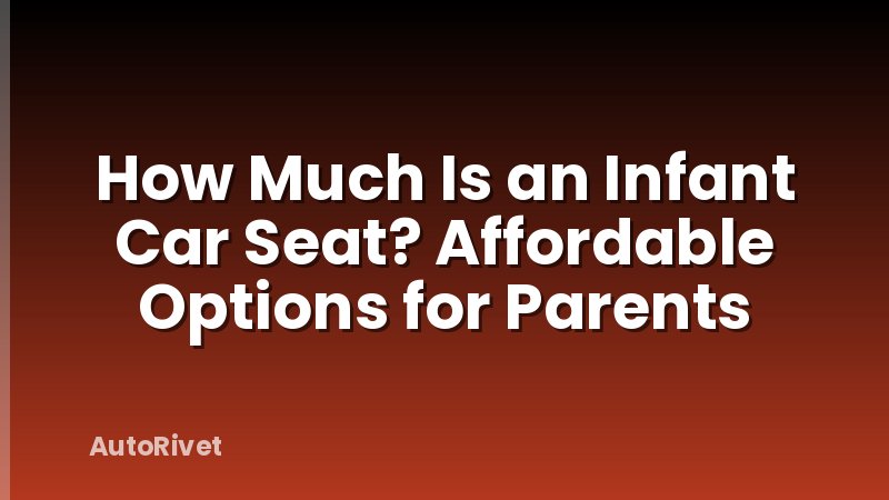 How Much Is an Infant Car Seat? Affordable Options for Parents