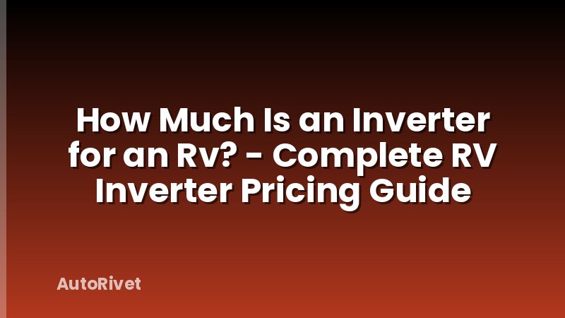 How Much Is an Inverter for an Rv? - Complete RV Inverter Pricing Guide