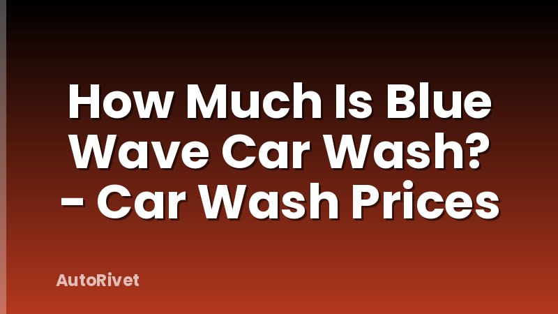 How Much Is Blue Wave Car Wash? - Car Wash Prices