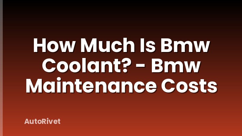 How Much Is Bmw Coolant? - Bmw Maintenance Costs