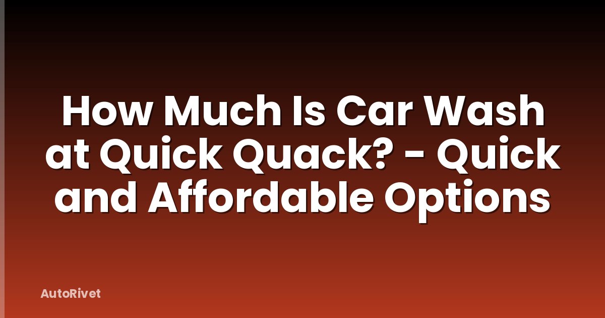 How Much Is Car Wash at Quick Quack? - Quick and Affordable Options
