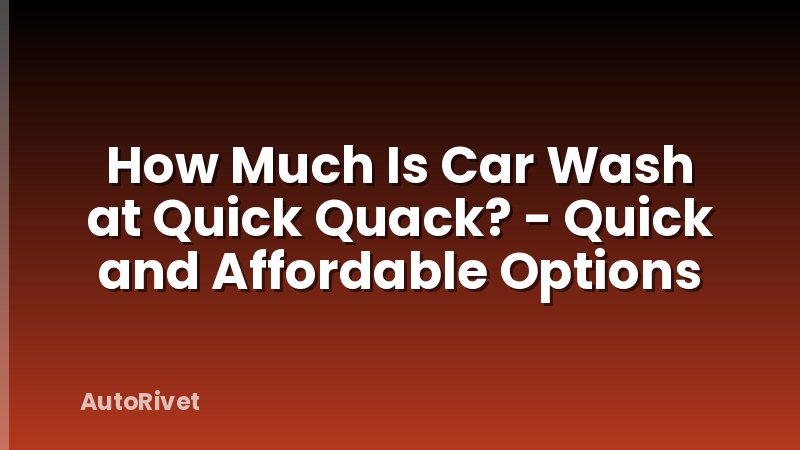 How Much Is Car Wash at Quick Quack? - Quick and Affordable Options