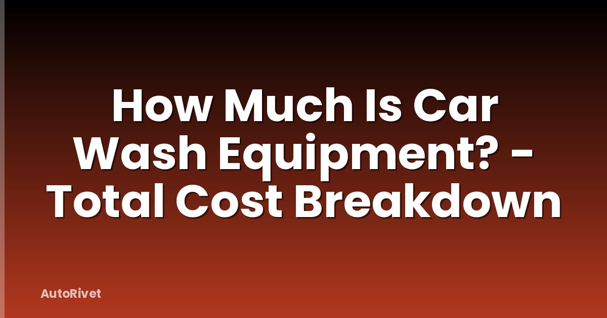 How Much Is Car Wash Equipment? - Total Cost Breakdown