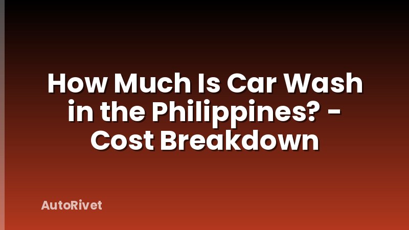 How Much Is Car Wash in the Philippines? - Cost Breakdown