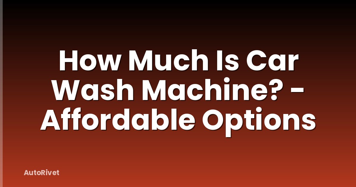 How Much Is Car Wash Machine? - Affordable Options