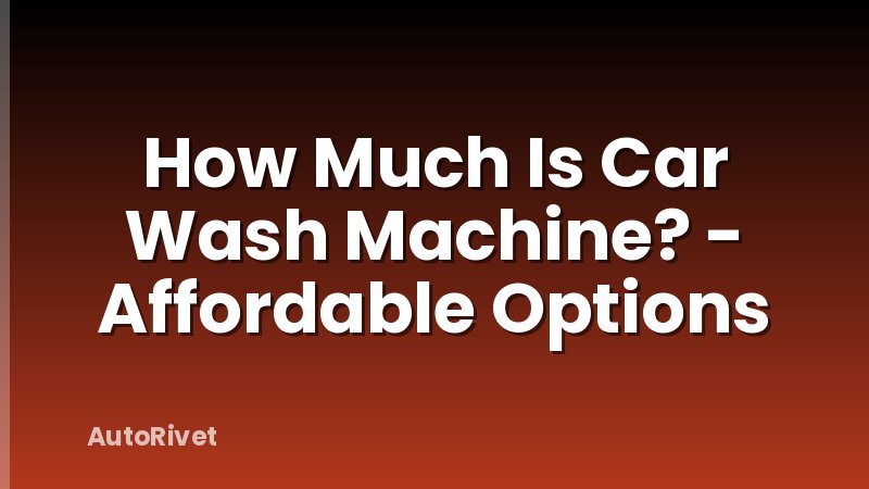 How Much Is Car Wash Machine? - Affordable Options