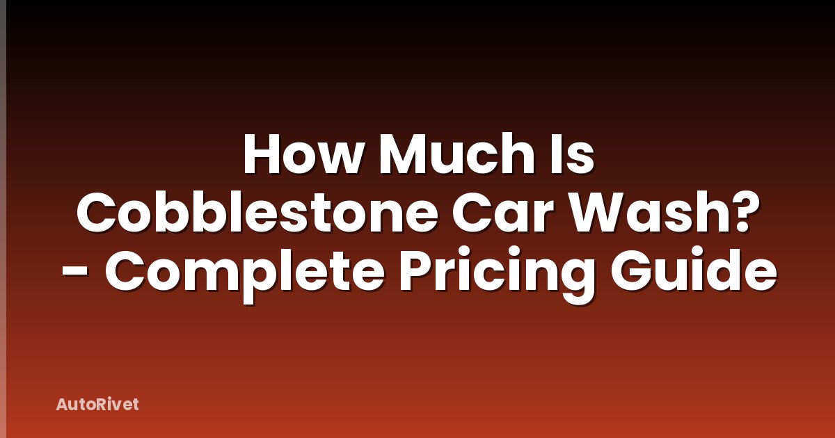 How Much Is Cobblestone Car Wash? - Complete Pricing Guide