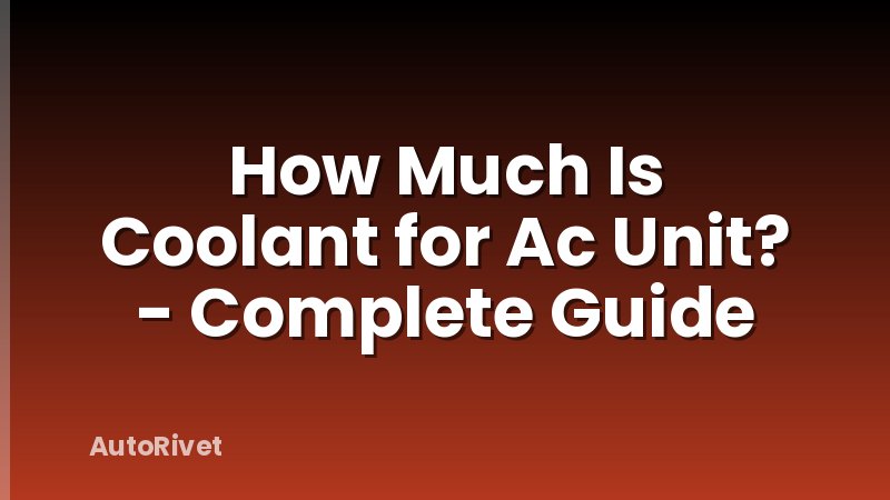 How Much Is Coolant for Ac Unit? - Complete Guide