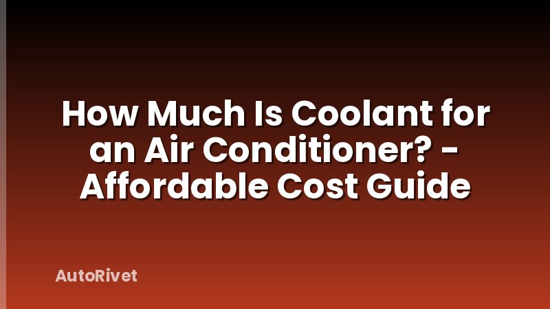 How Much Is Coolant for an Air Conditioner? - Affordable Cost Guide