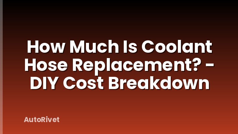 How Much Is Coolant Hose Replacement? - DIY Cost Breakdown