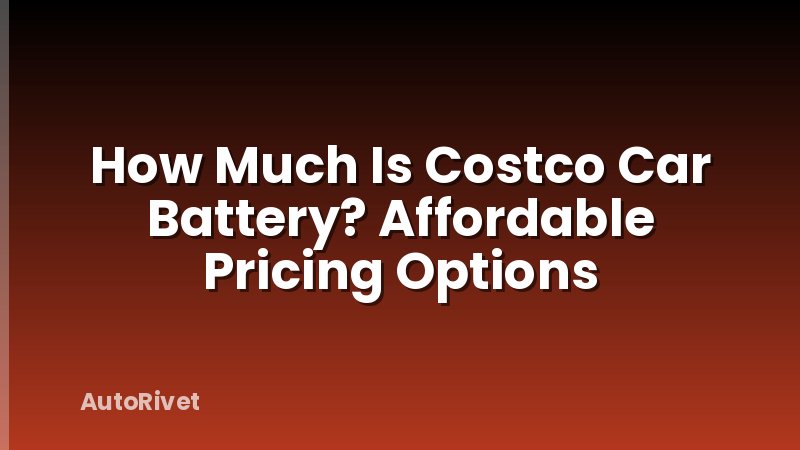 How Much Is Costco Car Battery? Affordable Pricing Options