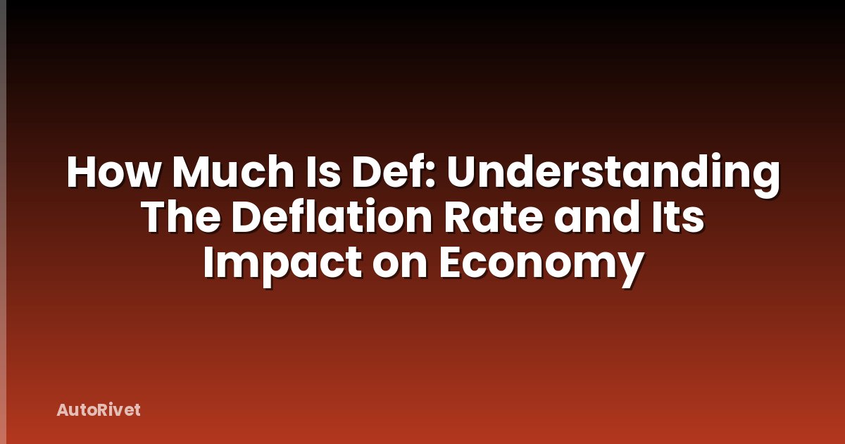 How Much Is Def: Understanding The Deflation Rate and Its Impact on Economy